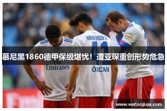 慕尼黑1860德甲保级堪忧！遭亚琛重创形势危急