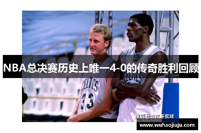 NBA总决赛历史上唯一4-0的传奇胜利回顾