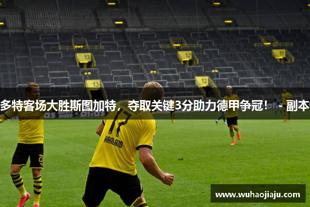 多特客场大胜斯图加特，夺取关键3分助力德甲争冠！ - 副本