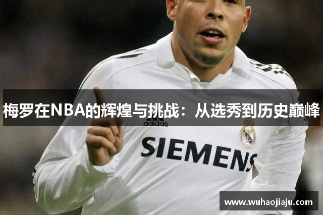 梅罗在NBA的辉煌与挑战：从选秀到历史巅峰