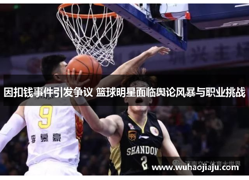 因扣钱事件引发争议 篮球明星面临舆论风暴与职业挑战