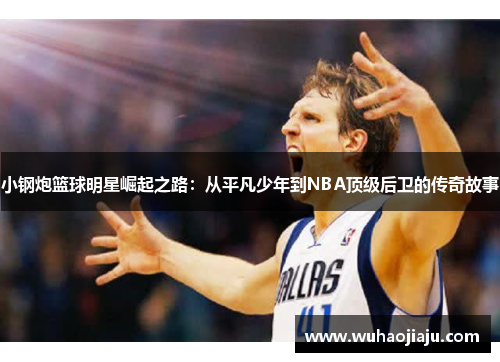 小钢炮篮球明星崛起之路：从平凡少年到NBA顶级后卫的传奇故事